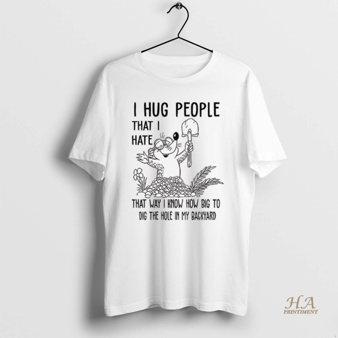 Official I Hug People That I Hate That Way I Know How Big To Dig