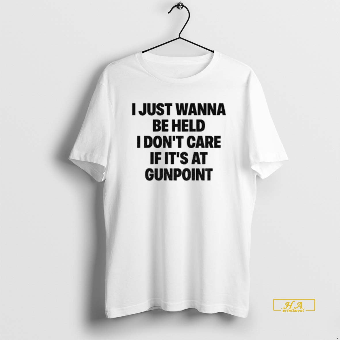 Official I Just Wanna Be Held I Dont Care If Its At Gunpoint