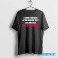 Official I Know You Look At Me And You Just See Another Dead Girl Tee