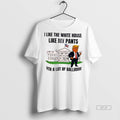 Official I Like The White House Like My Pants With A Lot Of Ballroom Donald