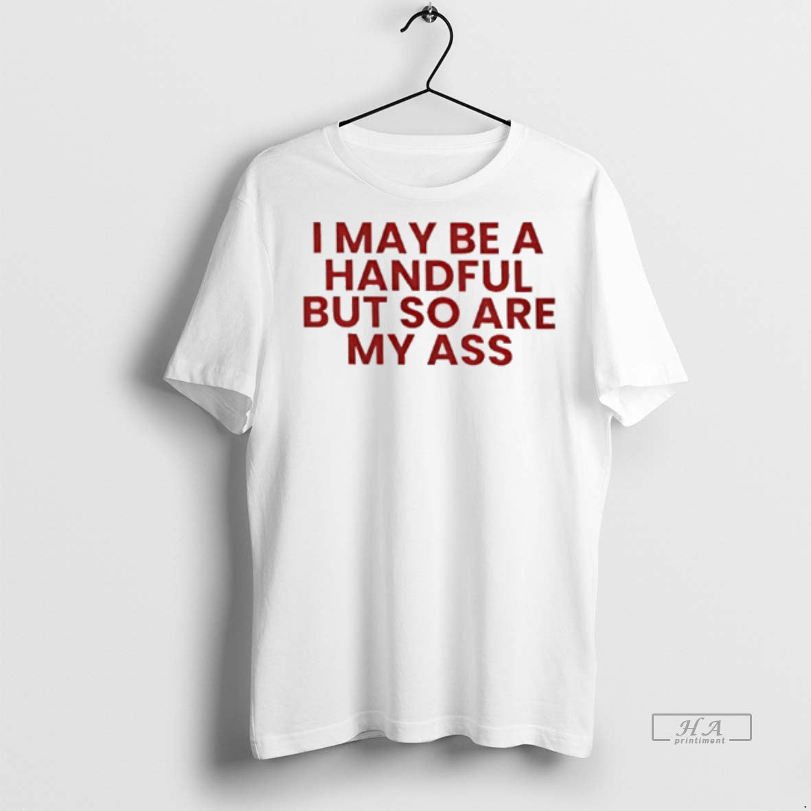 Official I May Be A Handful But So Is My Ass Shirt