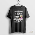 Official I Never Dreamed Id Grow Up To Be A Crazy Grandma