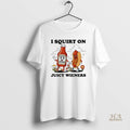 Official I Squirt On Juicy Wieners Love Juice