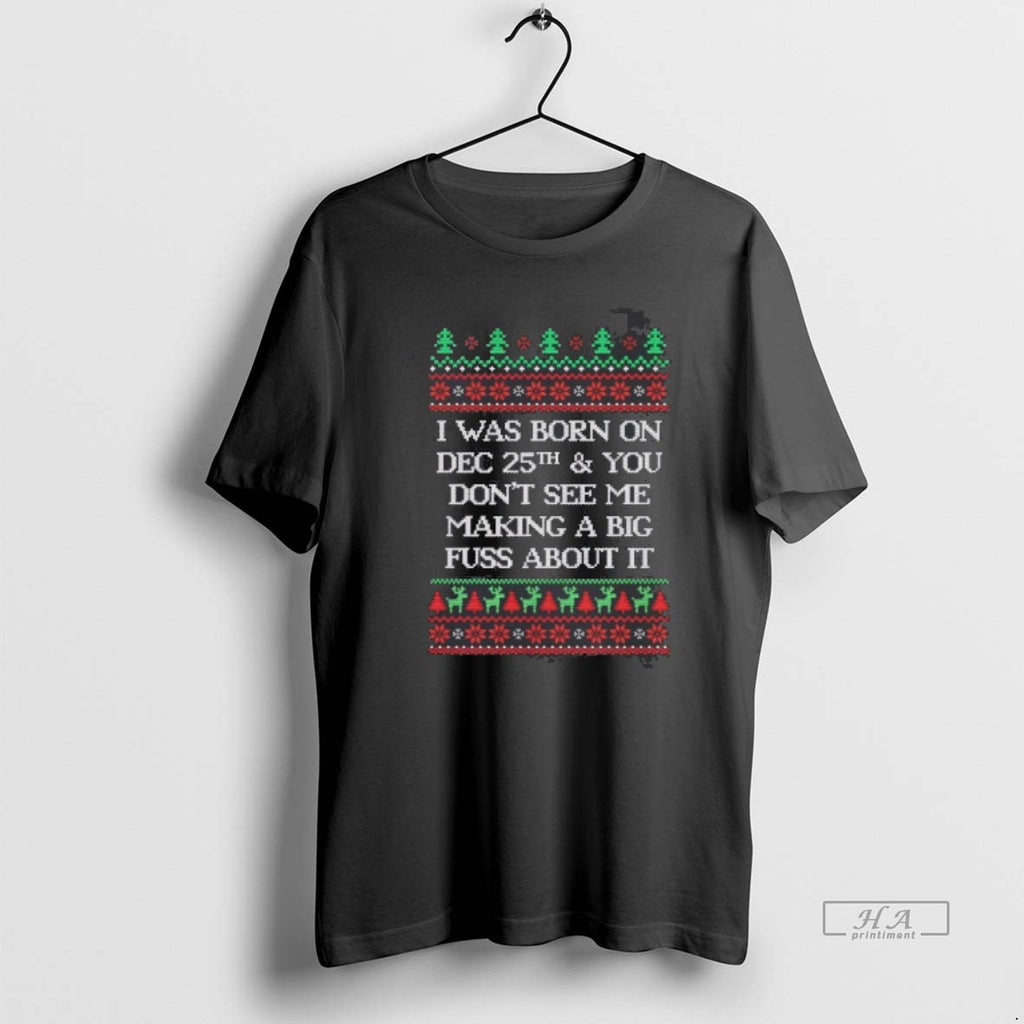 Official I Was Born On Dec 25th And You Dont See Me Making A Big
