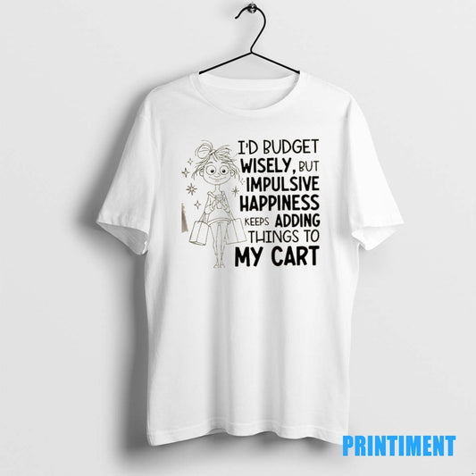 Official Id Budget Wisely But Happiness Keeps Adding Things To My Cart Tee Sweater