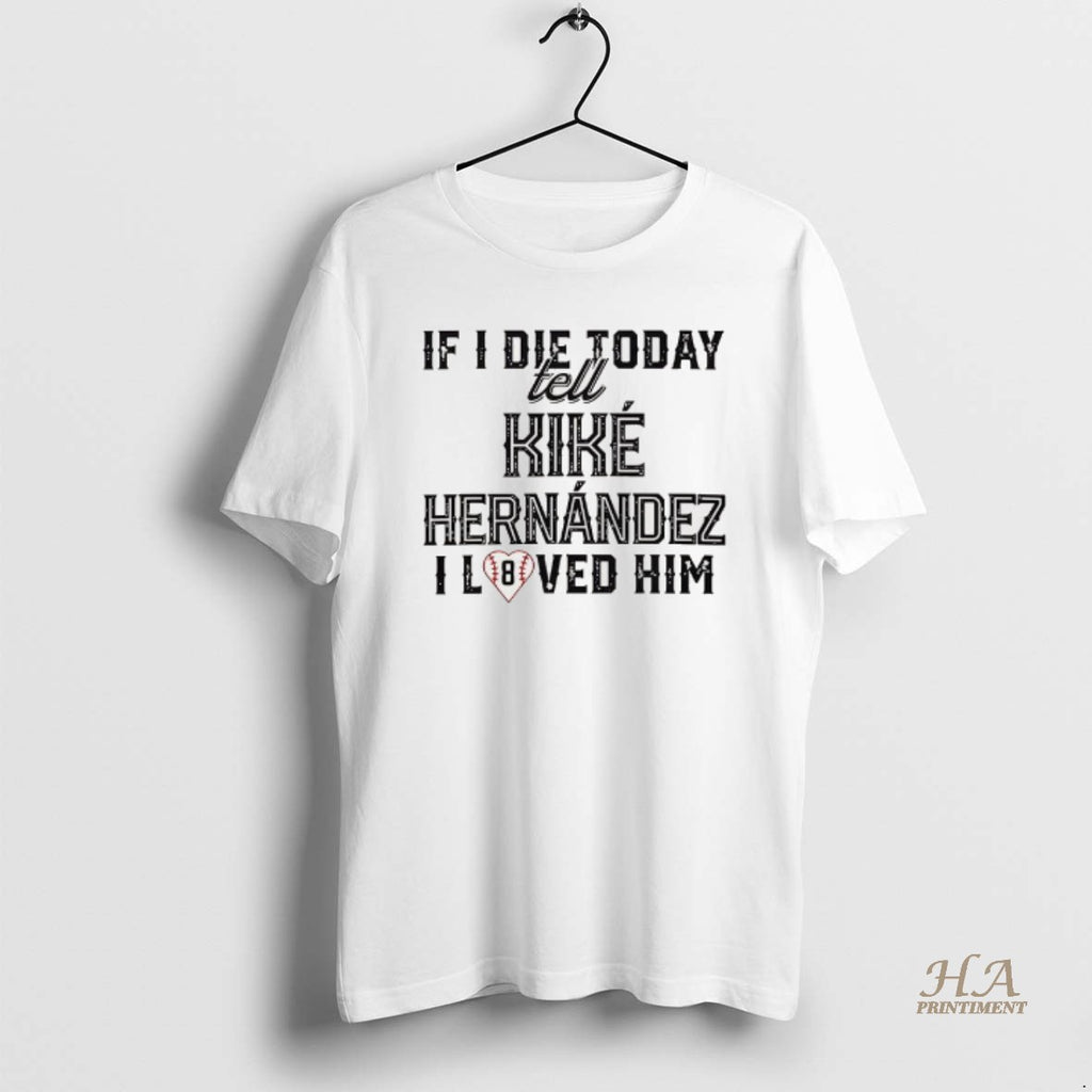 Official If I Die Today Tell Kike Hernandez I Loved Him
