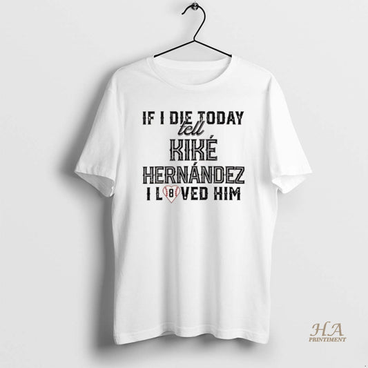 Official If I Die Today Tell Kike Hernandez I Loved Him