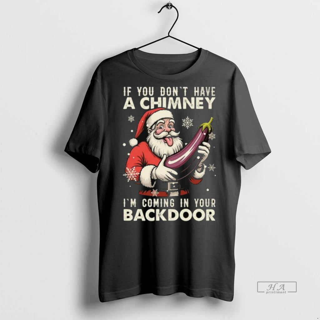 Official If You Dont Have A Chimney Im Coming In Your Backdoor Santa Claus Christmas