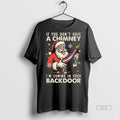 Official If You Dont Have A Chimney Im Coming In Your Backdoor Santa Claus Christmas