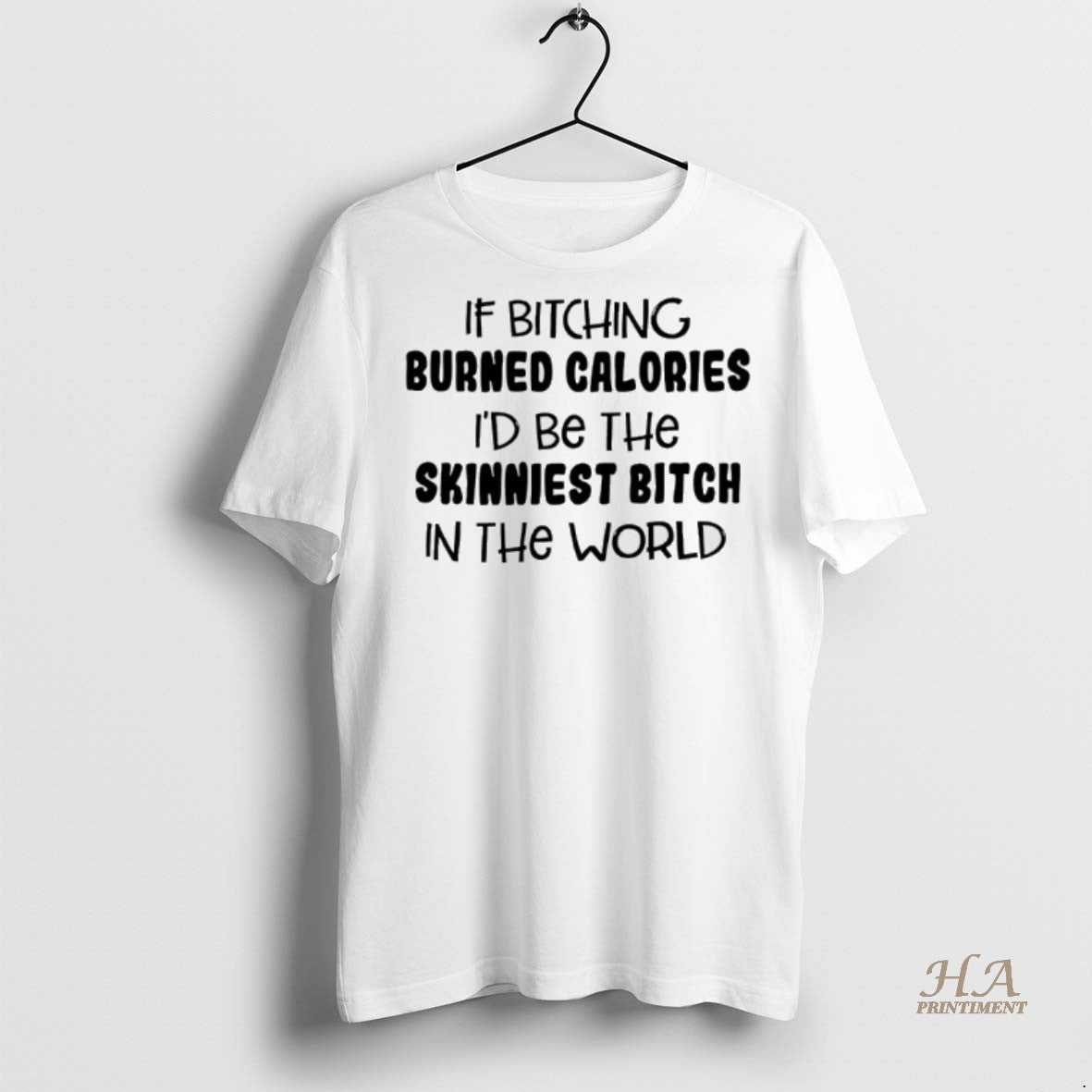 Official If Bitching Burned Calories Id Be The Skinniest Bitch In The World Shirt