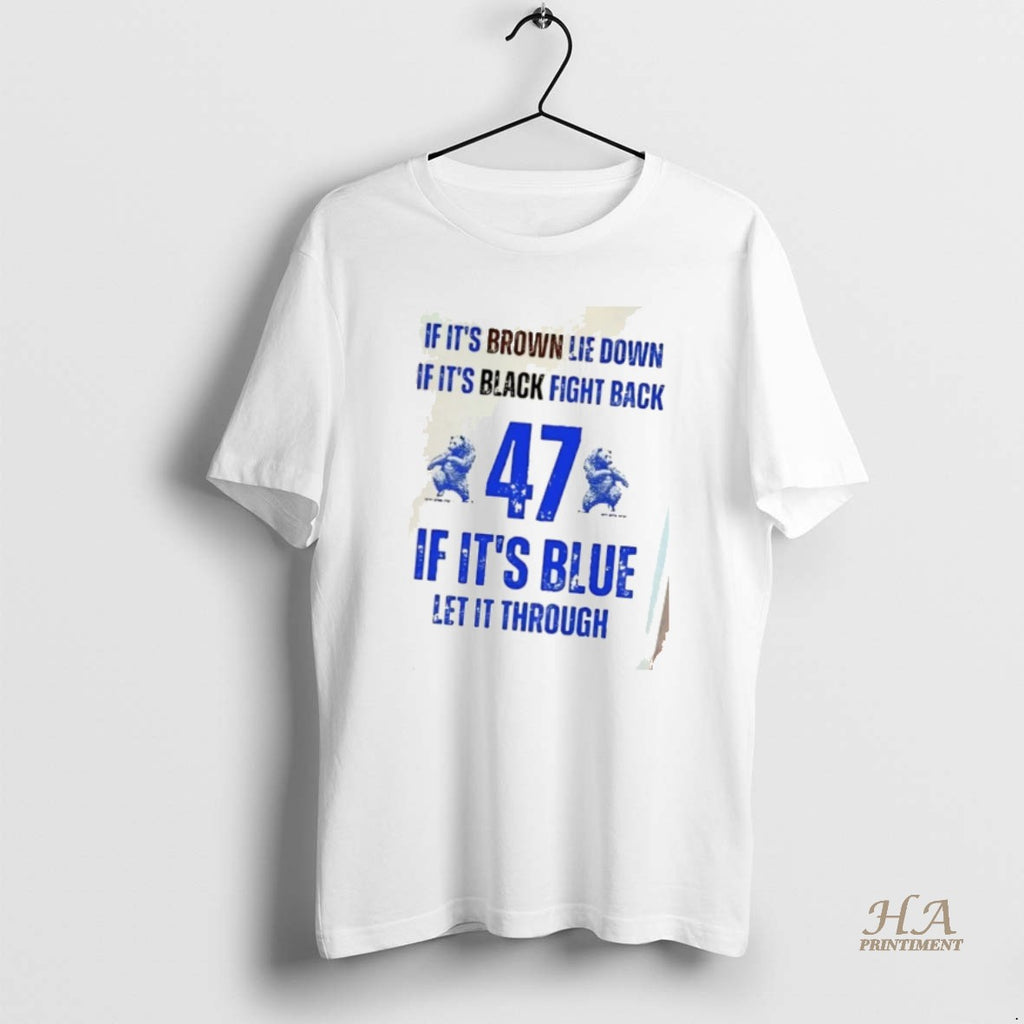 Official If Its Brown Lie Down If Its Black Fight Back 47 If Its Blue