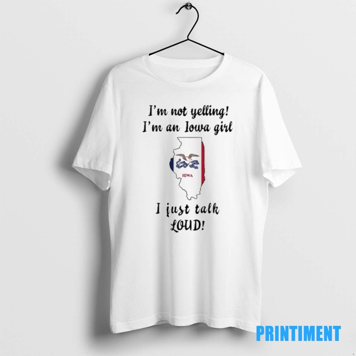 Official Illinois Map Im Not Yelling Im An Iowa Girl I Just Talk Loud Tee