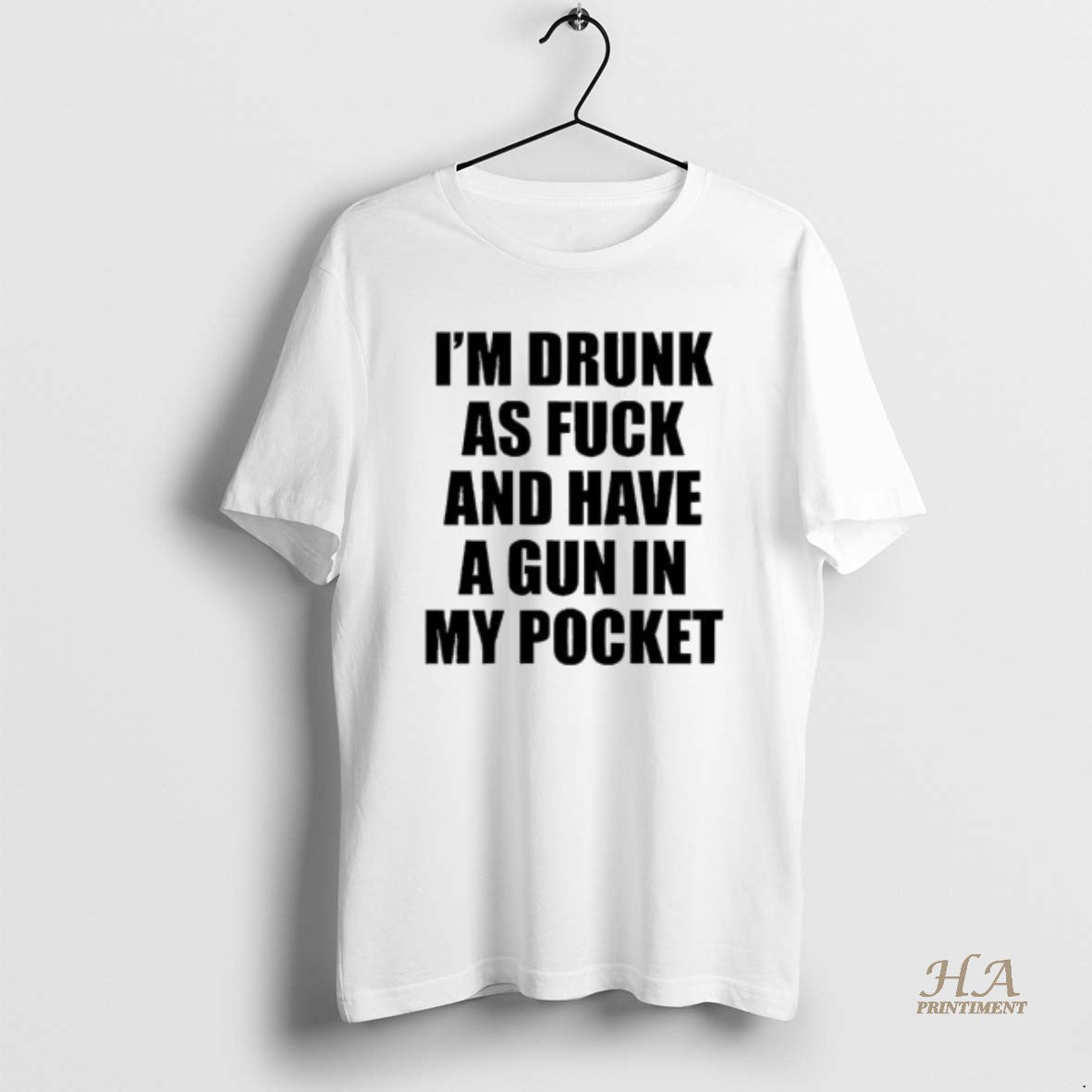 Official Im Drunk As Fuck And Have A Gun In My Pocket Text