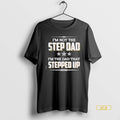 Official Im Not The Step Dad Im The Dad That Stepped Up Black