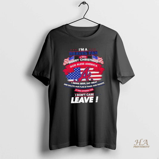 Official Im A Atlanta Braves Fan I Say Merry Christmas God Bless America I Dont