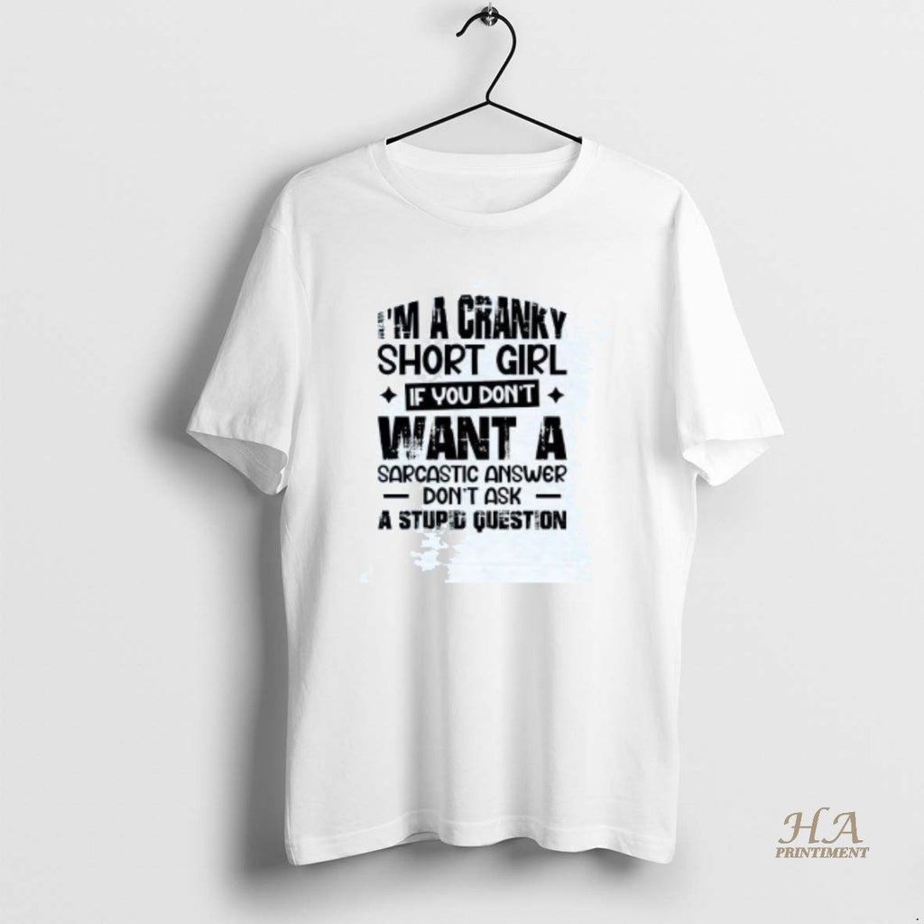 Official Im A Cranky Short Girl If You Dont Want A Sarcastic Answer Dont Ask