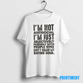 Official Im Not Antisocial Im Just Selectively Friendly With People Who Dont Drain My Entire