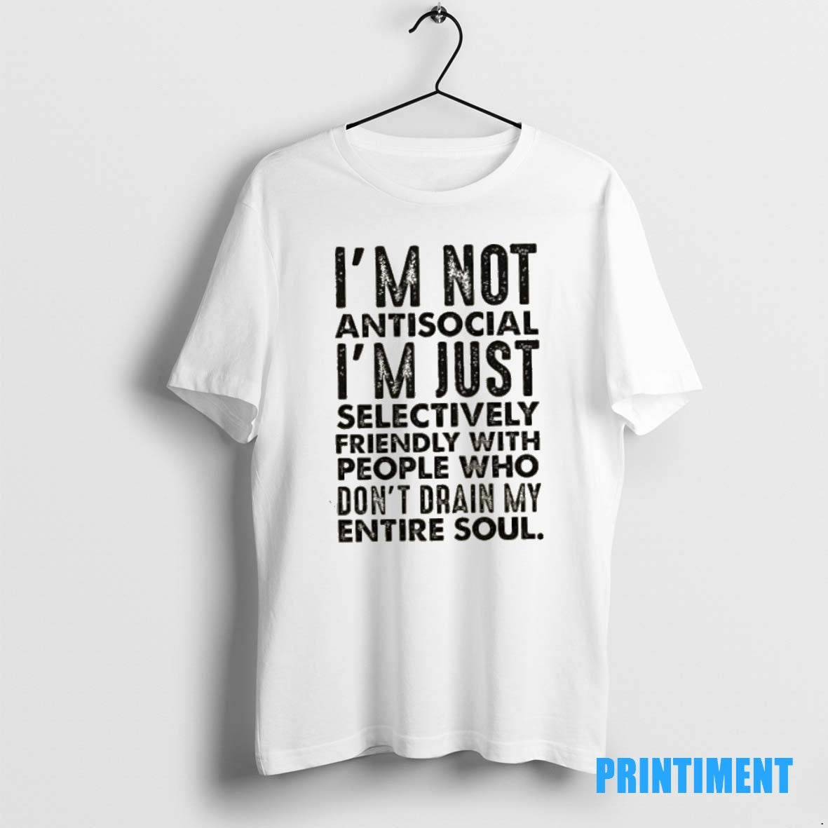 Official Im Not Antisocial Im Just Selectively Friendly With People Who Dont Drain My Entire
