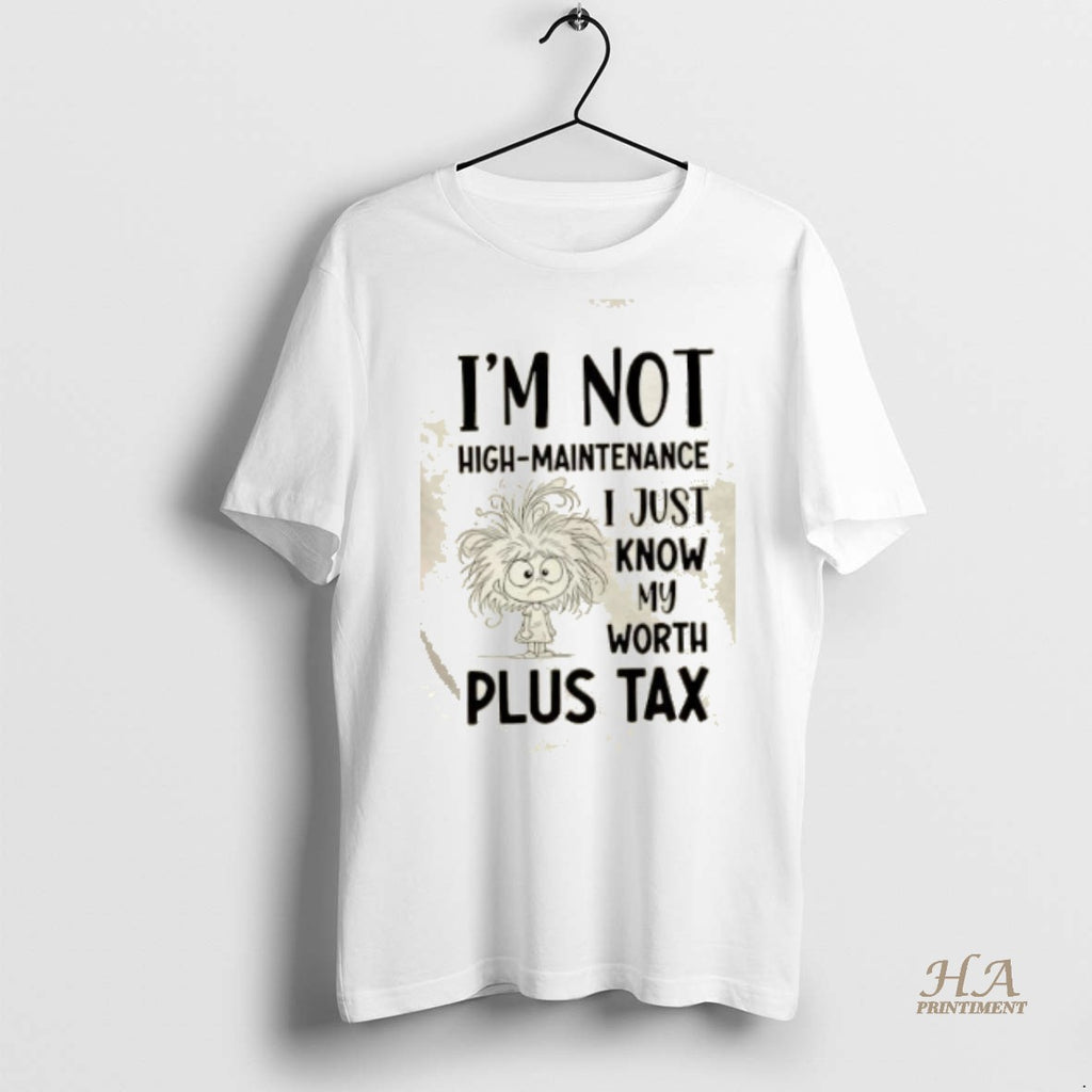 Official Im Not High Maintenance I Just Know My Worth Plus Tax Shirt