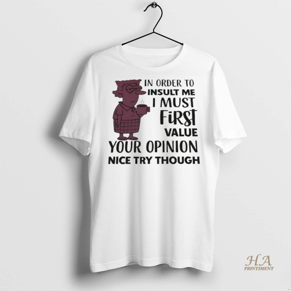 Official In Order To Insult Me I Must First Value Your Opinion Nice Try Though