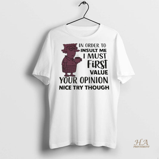 Official In Order To Insult Me I Must First Value Your Opinion Nice Try Though