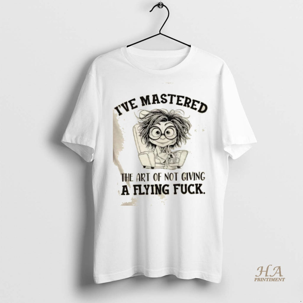 Official Ive Mastered The Art Of Not Giving A Flying Fuck Shirt