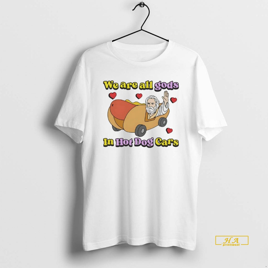 Official Jesus We Are All Gods In Hot Dog Cars