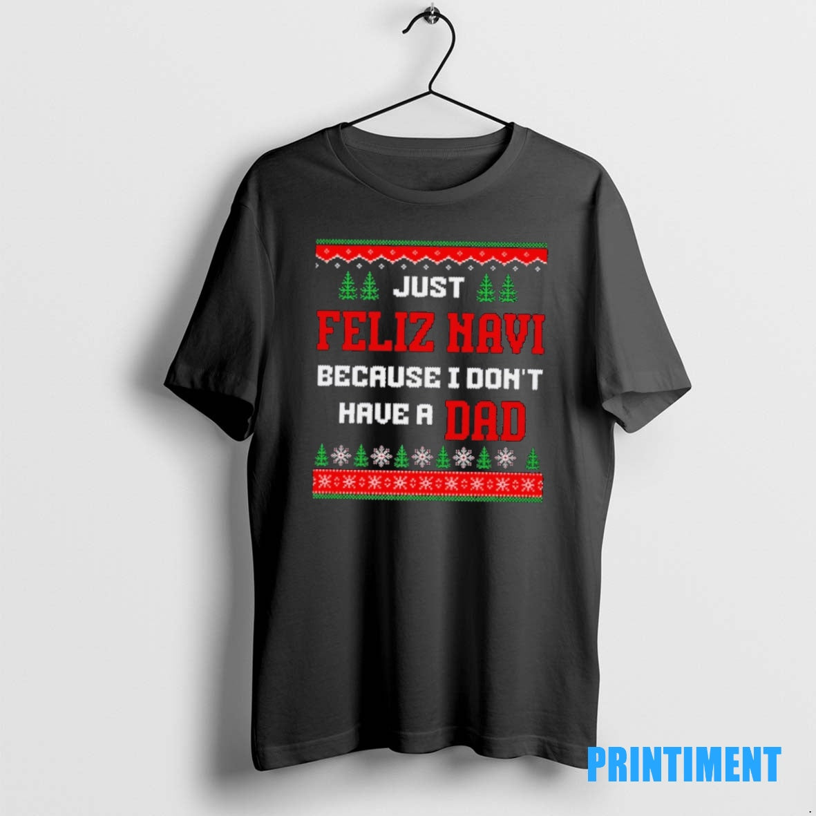 Official Just Feliz Navi Because I Dont Have A Dad Ugly Christmas Sweat Tee Sweater