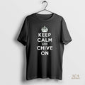 Official Keep Calm And Chive On The Chivery Authentic