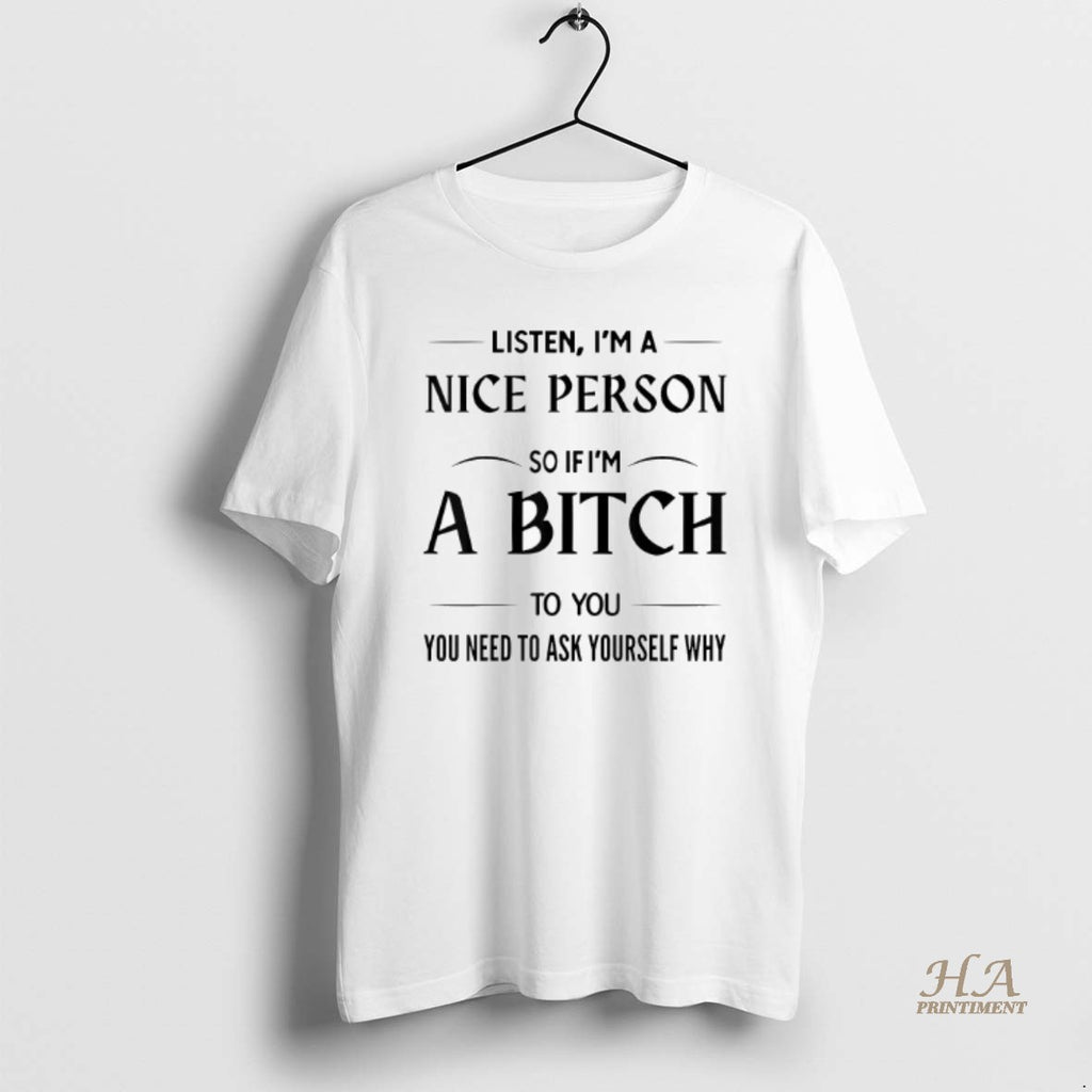 Official Listen Im A Nice Person So If Im A Bitch To You You Need