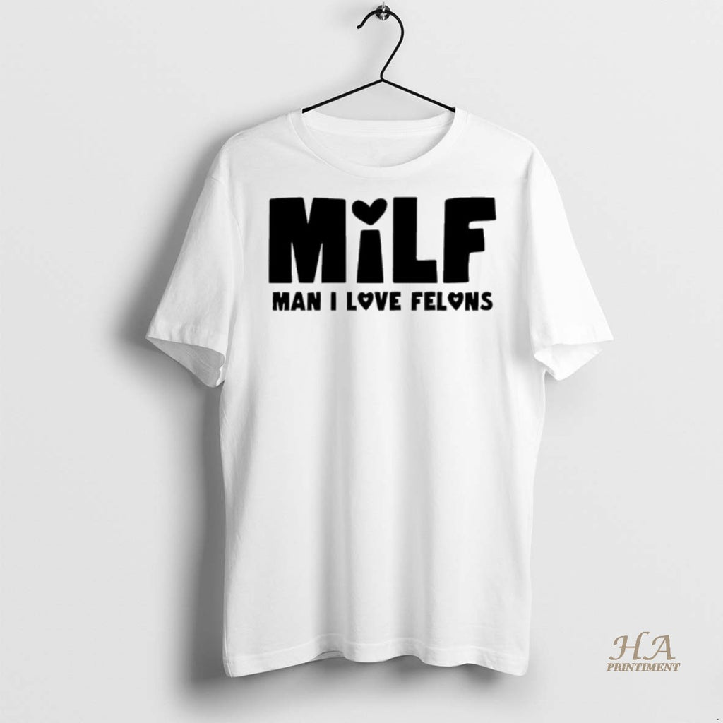 Official Milf Man I Love Felons Shirt