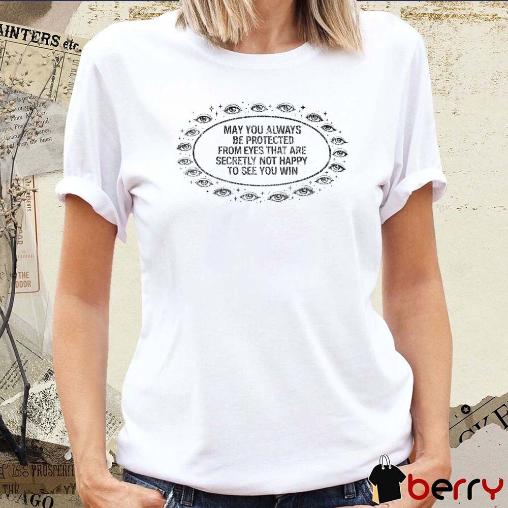 May You Always Be Protected From Eyes That Are Secretly Not Happy To See You Win t-shirt
