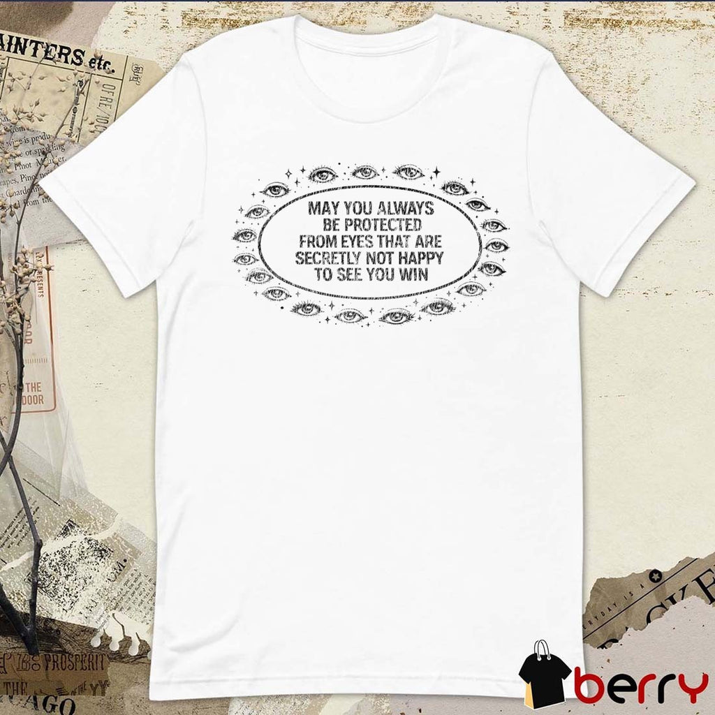 May You Always Be Protected From Eyes That Are Secretly Not Happy To See You Win t-shirt