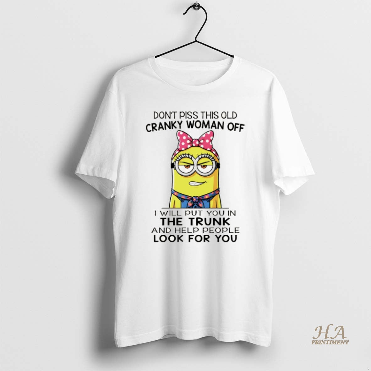 Official Minion Dont Piss This Old Cranky Woman Off I Will Put You In The