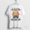 Official Minion Fire If You Think Im Carzy Now Just Wait Until You Piss Me