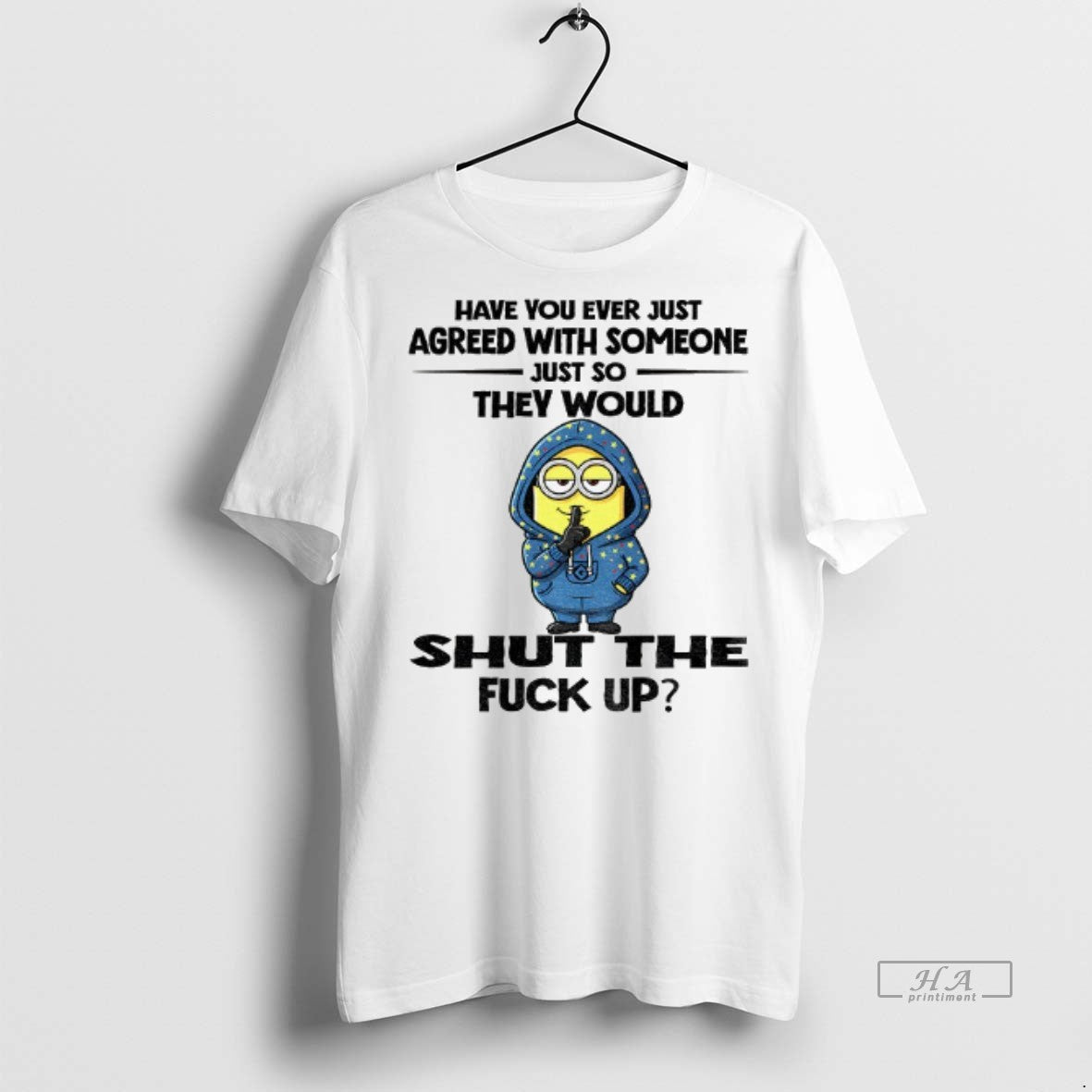 Official Minion Have You Ever Just Agreed With Someone Just So They Would Shut The