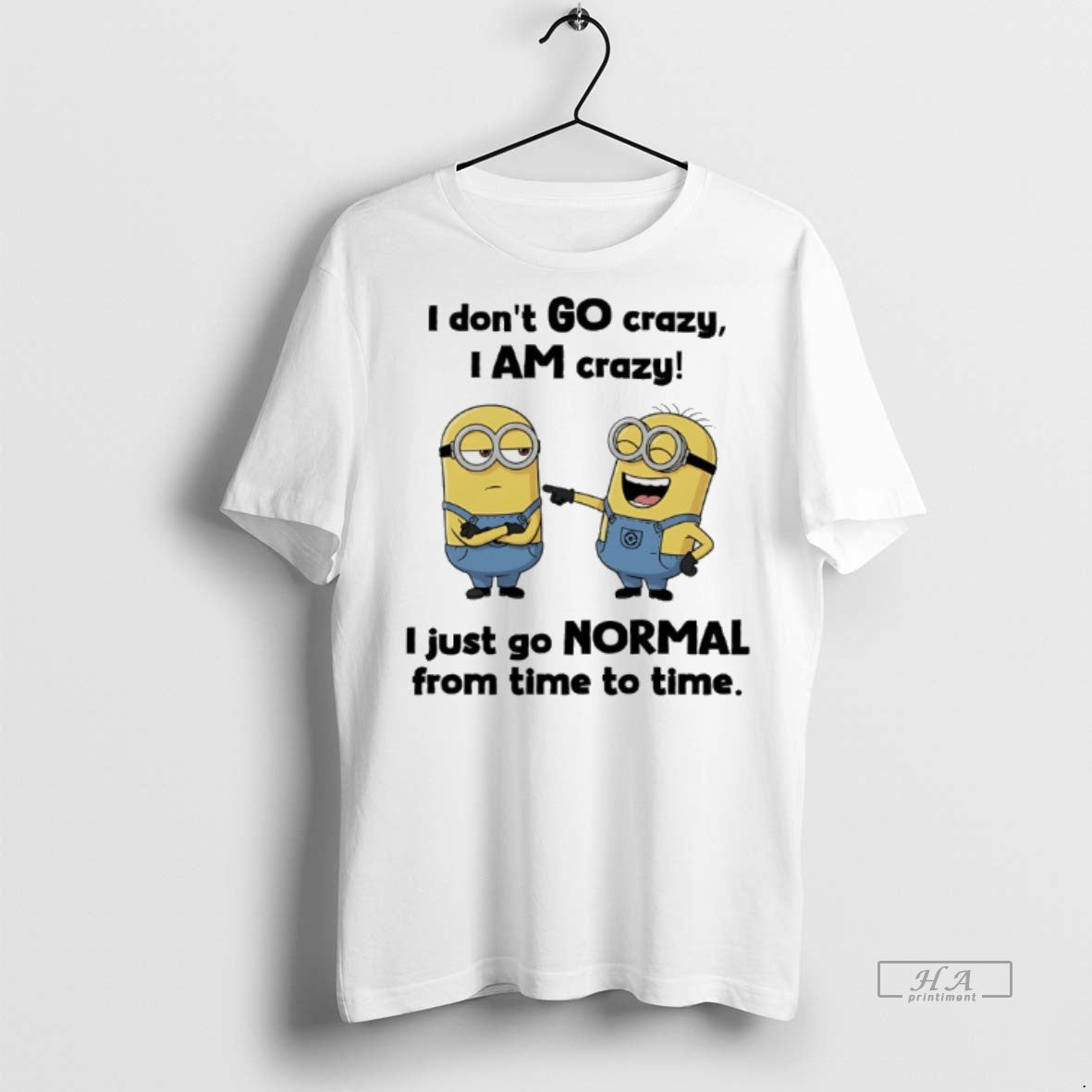 Official Minions I Dont Go Crazy I Am Crazy I Just Go Normal From Time