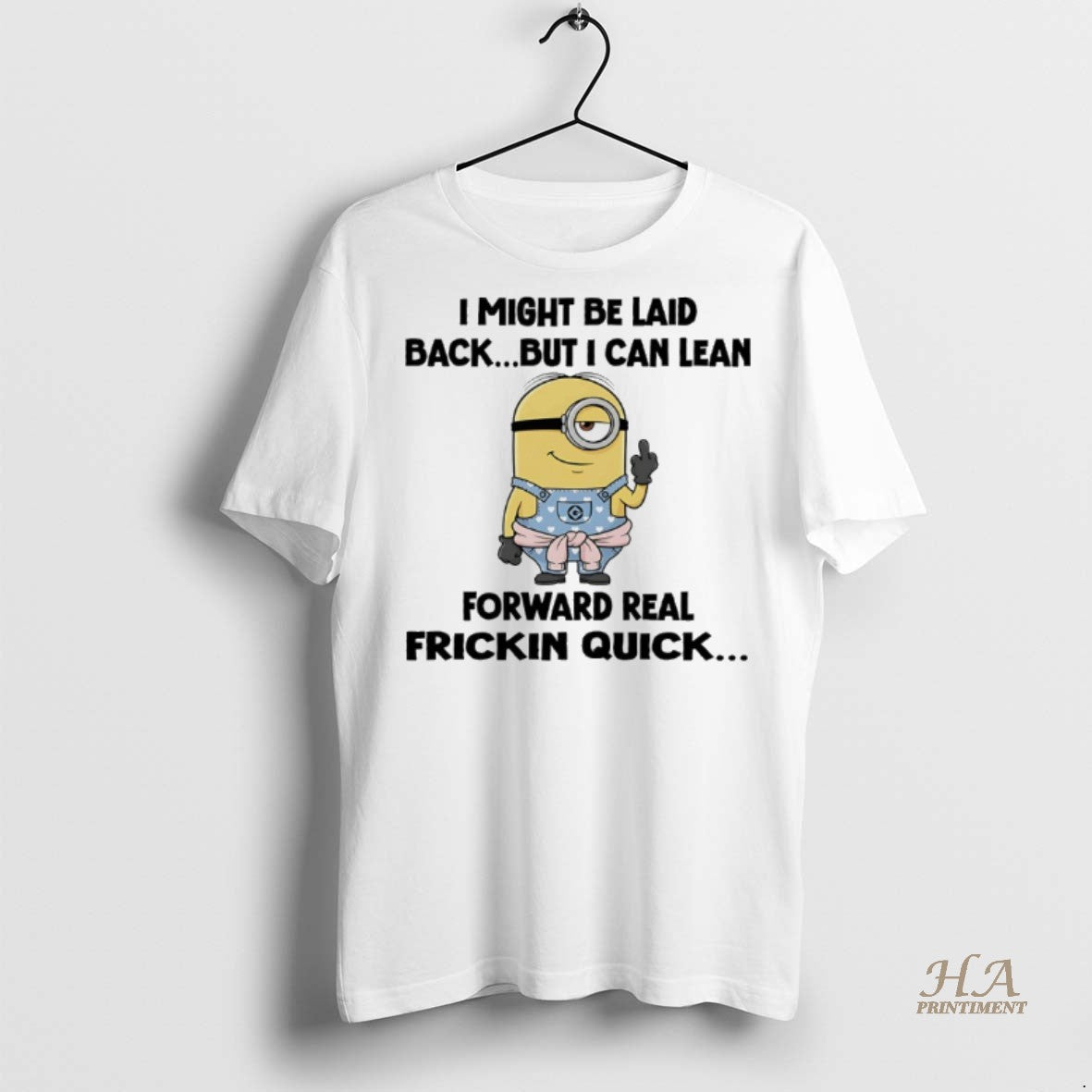Official Minions I Might Be Laid Back But I Can Lean Forward Real Friction Quick