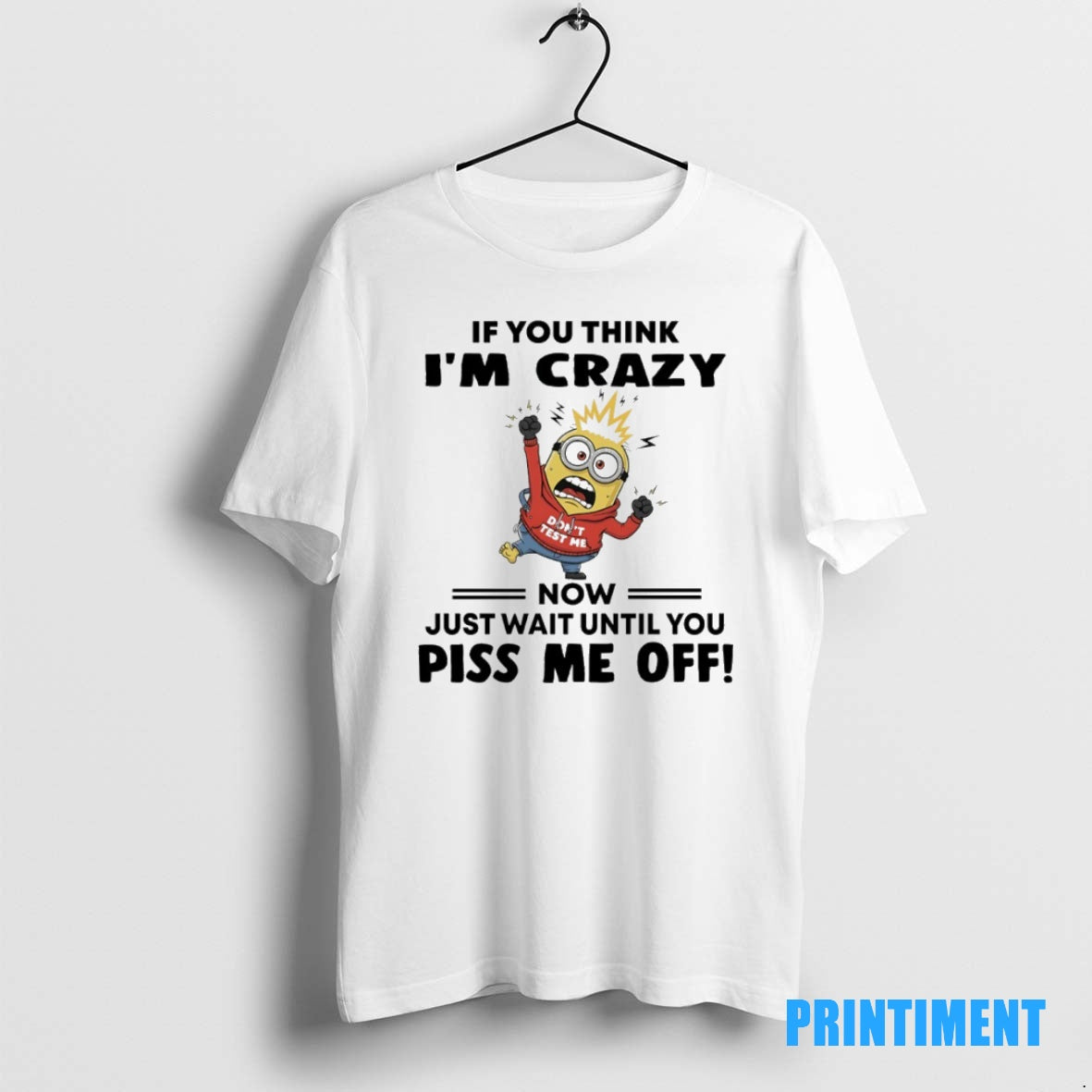 Official Minions Dont Test Me If You Think Im Crazy Now Just Wait Until You