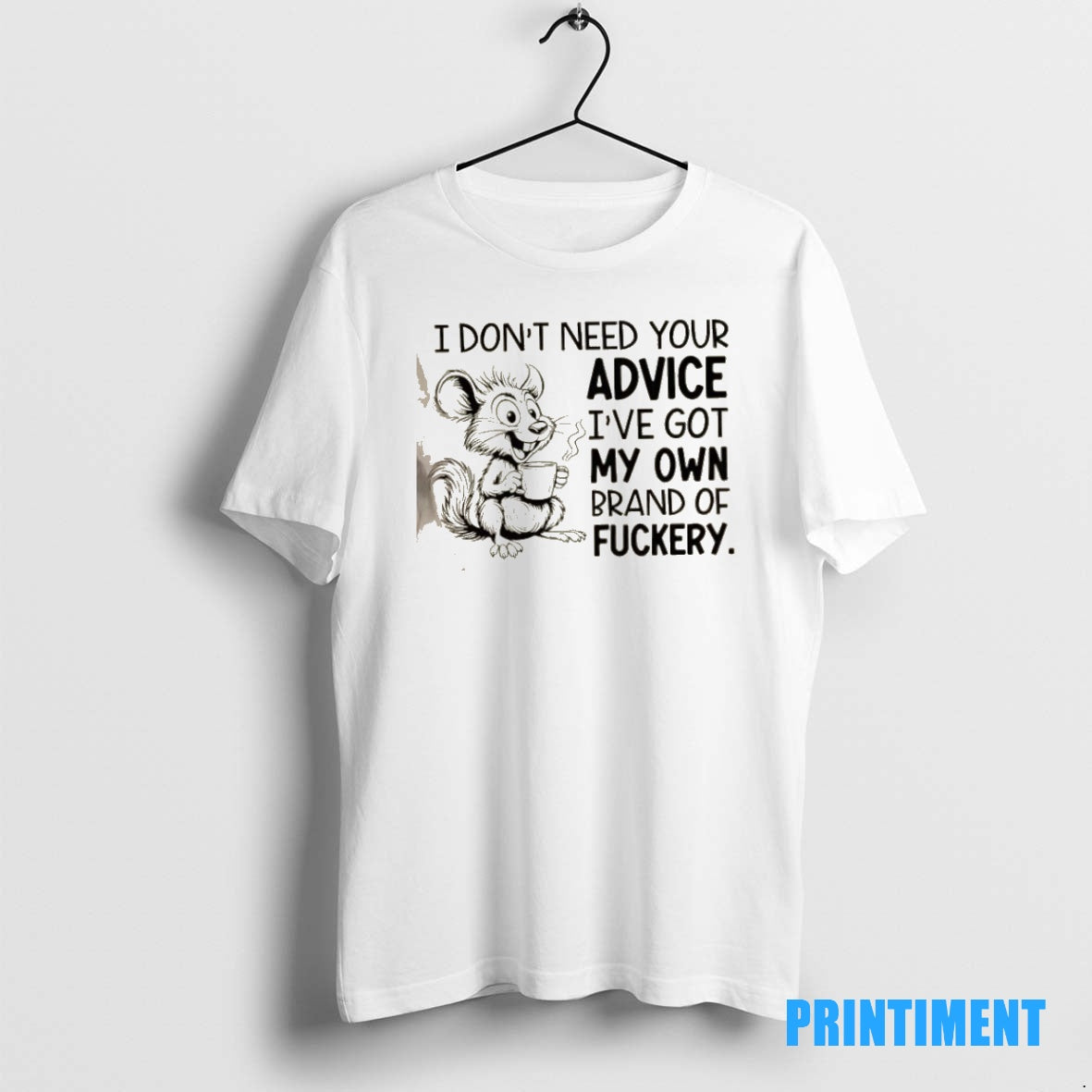 Official Mouse I Dont Need Your Advice Ive Got My Own Brand Of Fuckery Tee