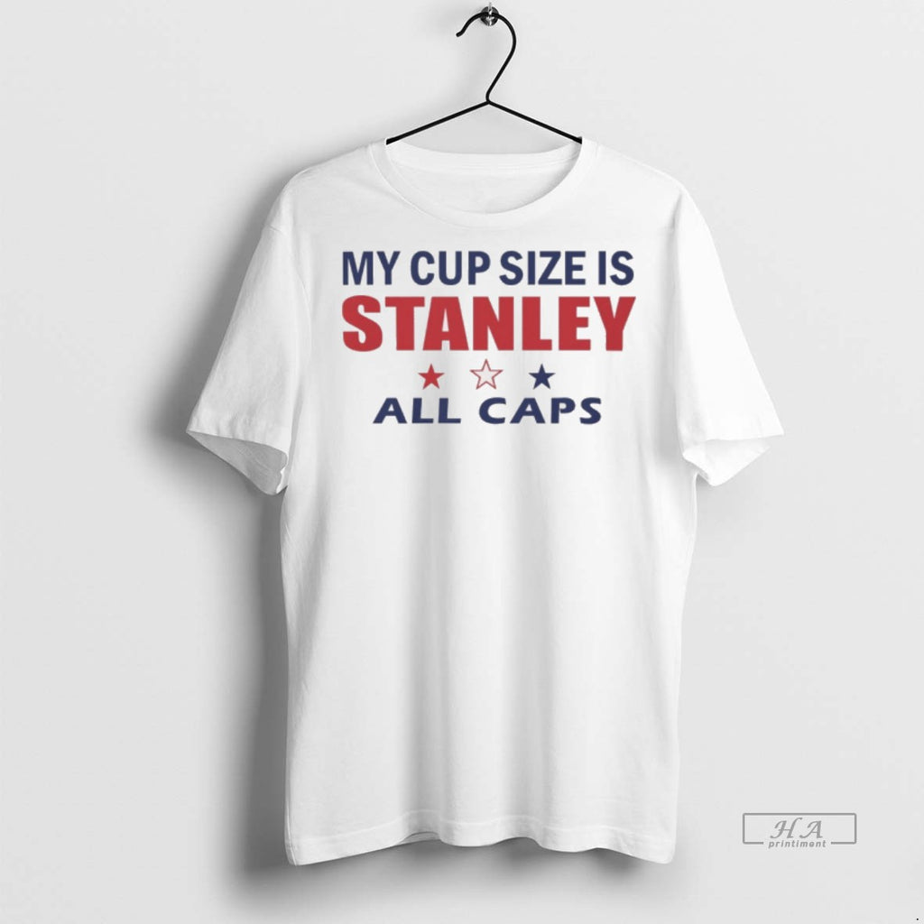 Official My Cup Size Is Stanley All Caps 2025 Shirt