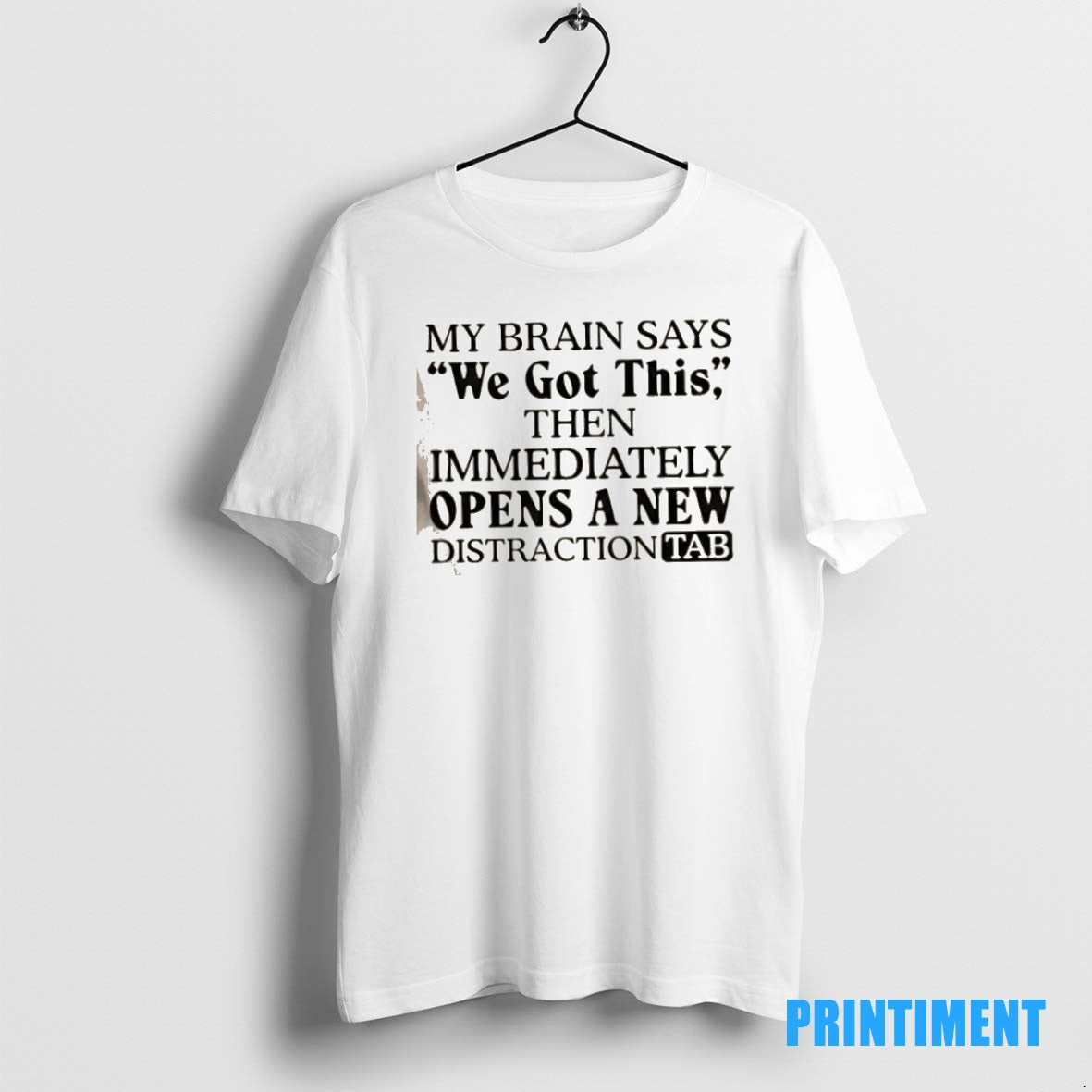Official My Brain Says We Got This Then Immediately Opens A New Distraction Tab Tee