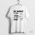 Official My Default Setting Is Figure It Out Later