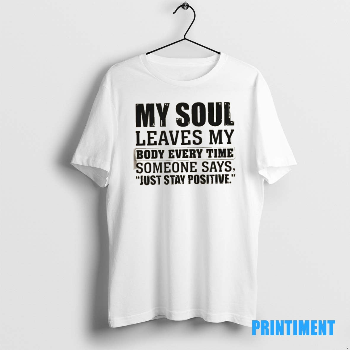 Official My Soul Leaves My Body Every Time Someone Says Just Stay Positive Tee Sweater