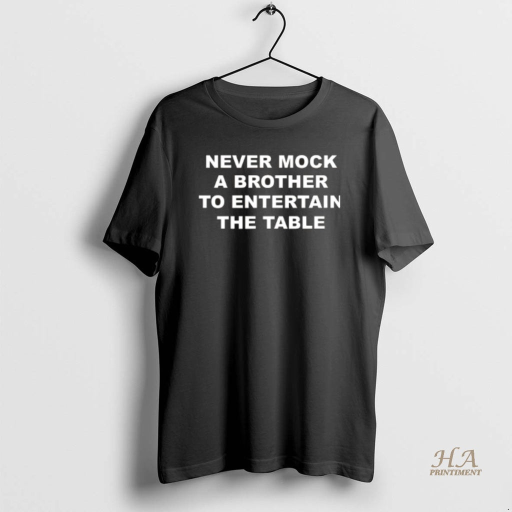Official Never Mock A Brother To Entertain The Table Black Men Teemoonley Men
