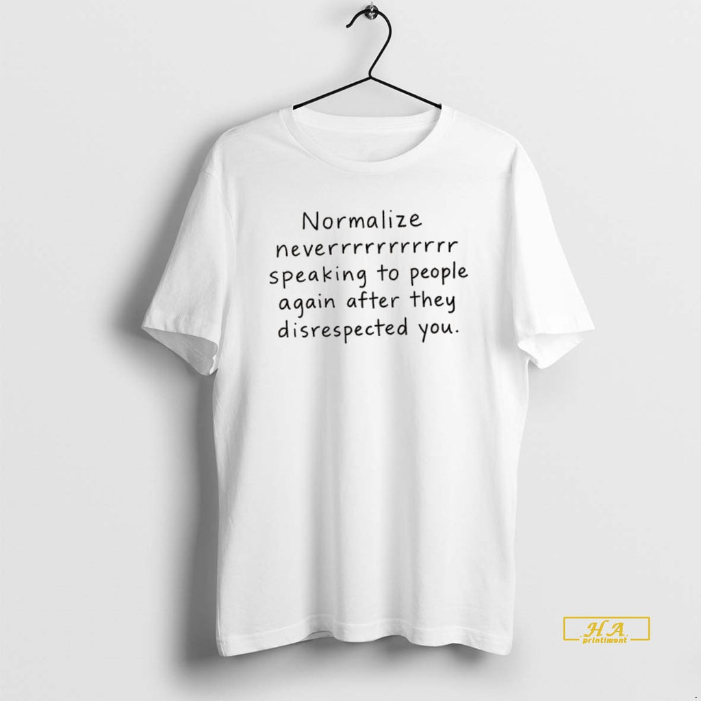 Official Normalize Never Speaking To People Again After They Disrespected You