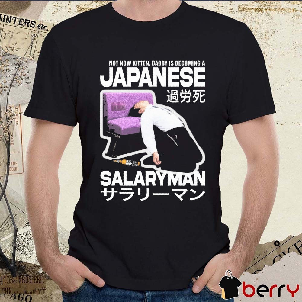 Not Now Kitten Daddy Is Becoming A Japanese Salaryman t-shirt