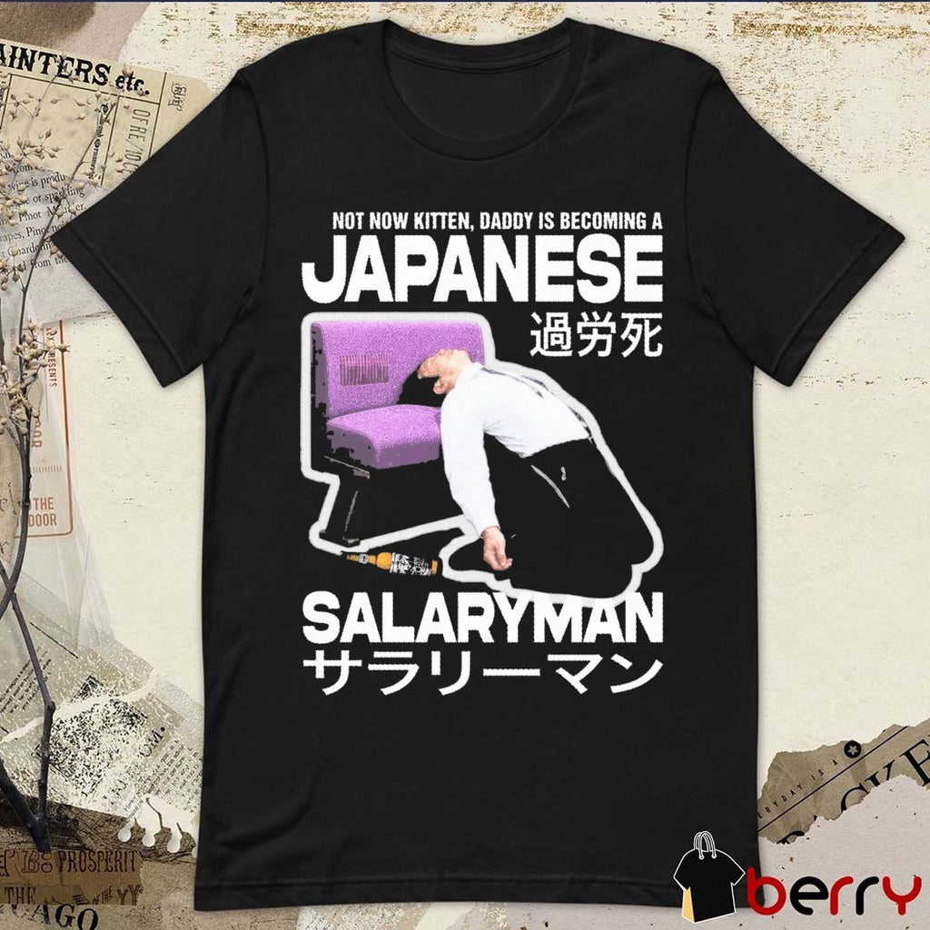Not Now Kitten Daddy Is Becoming A Japanese Salaryman t-shirt