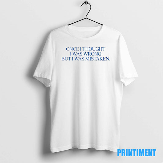 Official Once I Thought I Was Wrong But I Was Mistaken Tee Sweater
