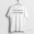 Official Only Losers Use Chatgpt Shirt